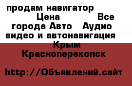 продам навигатор Navitel A731 › Цена ­ 3 700 - Все города Авто » Аудио, видео и автонавигация   . Крым,Красноперекопск